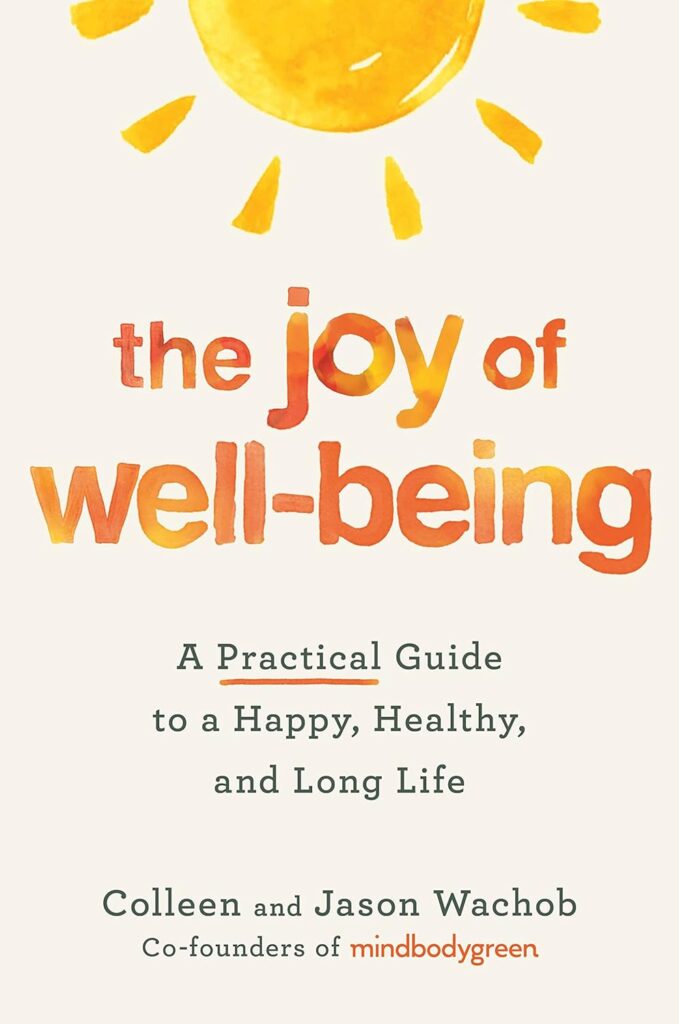 “The Joy of Well-Being: A Practical Guide to a Happy, Healthy, and Long Life” by Colleen Wachob and Jason Wachob